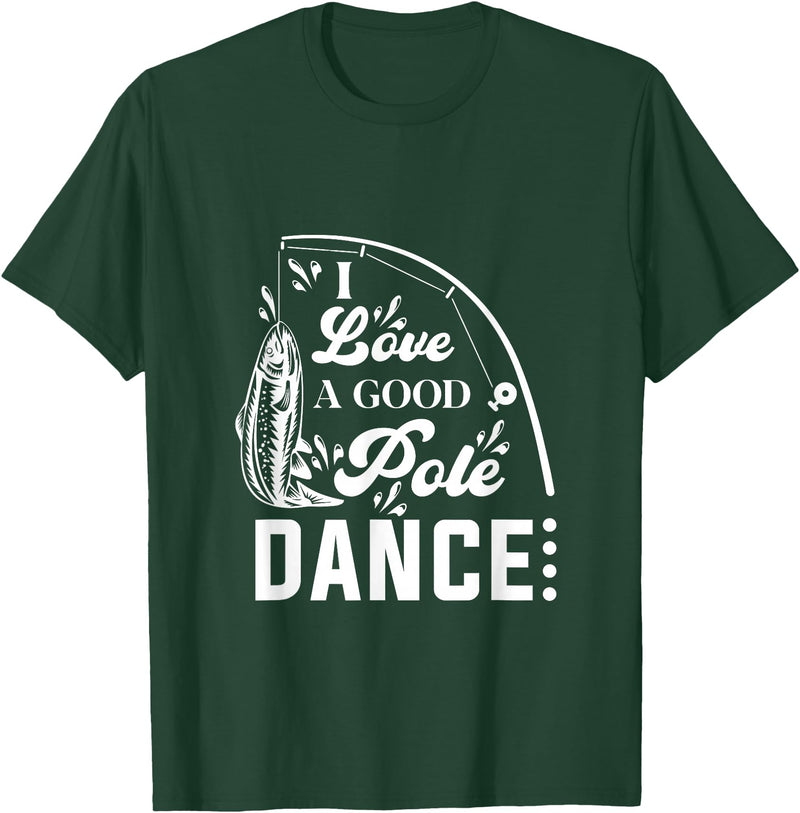 I Love a Good Pole Dance Fishing Gifts for Men T-Shirt - Dark Green
