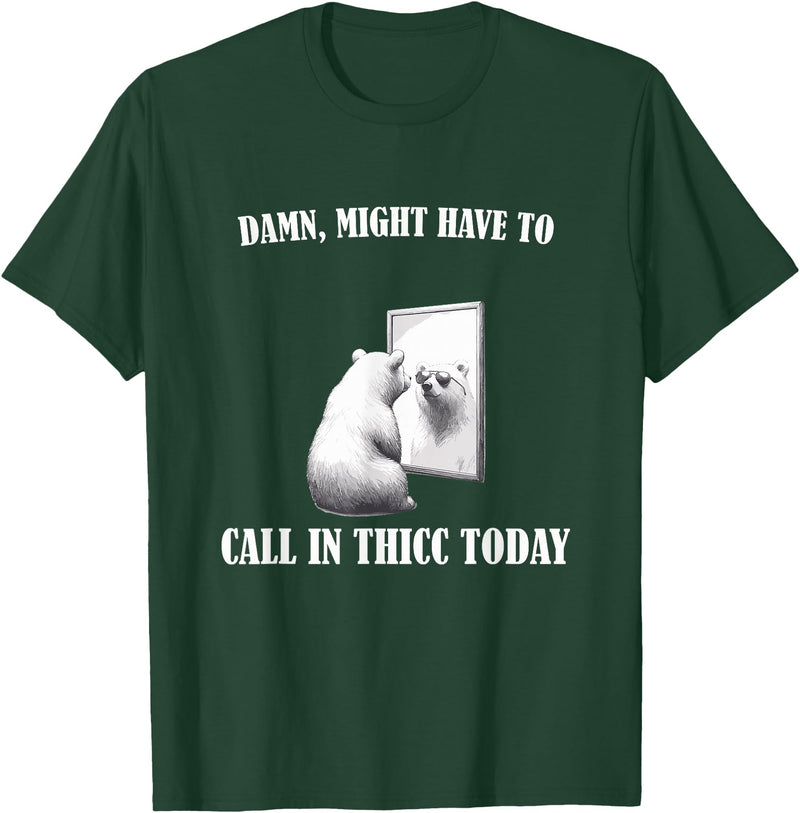 Damn Might Have To Call In Thicc Today Bear Meme Damn Might Have To Call In Thicc Today Bear Mirror Meme T-Shirt - Dark Green