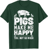 Piggy Squad Co Pigs Make Me Happy You Not So Much Funny Pig Lover Farmer T-Shirt - Dark Green