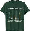 Funny Fishing Fisherman Mens Dad Yes I Really Do Need All These Fishing Rods Fish Life T-Shirt - Dark Green