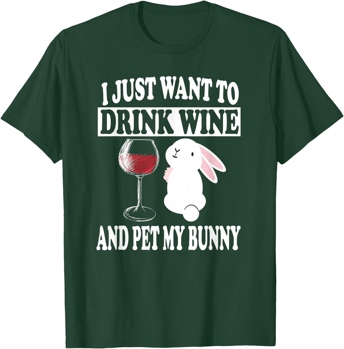 I Just Want to Drink Wine and Pet My Rabbit T-Shirt in Dark Green