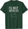 TGR Tees & Hoodies "I'll Do It When Pigs Fly Tee Shirt" by Piggy T's T-Shirt - Dark Green