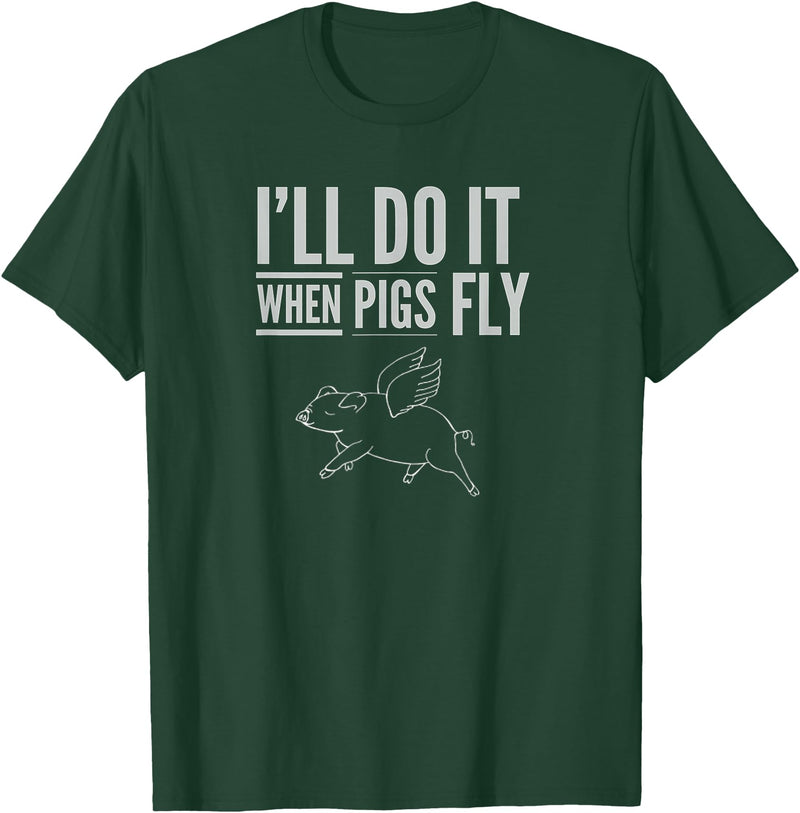 TGR Tees & Hoodies "I'll Do It When Pigs Fly Tee Shirt" by Piggy T's T-Shirt - Dark Green