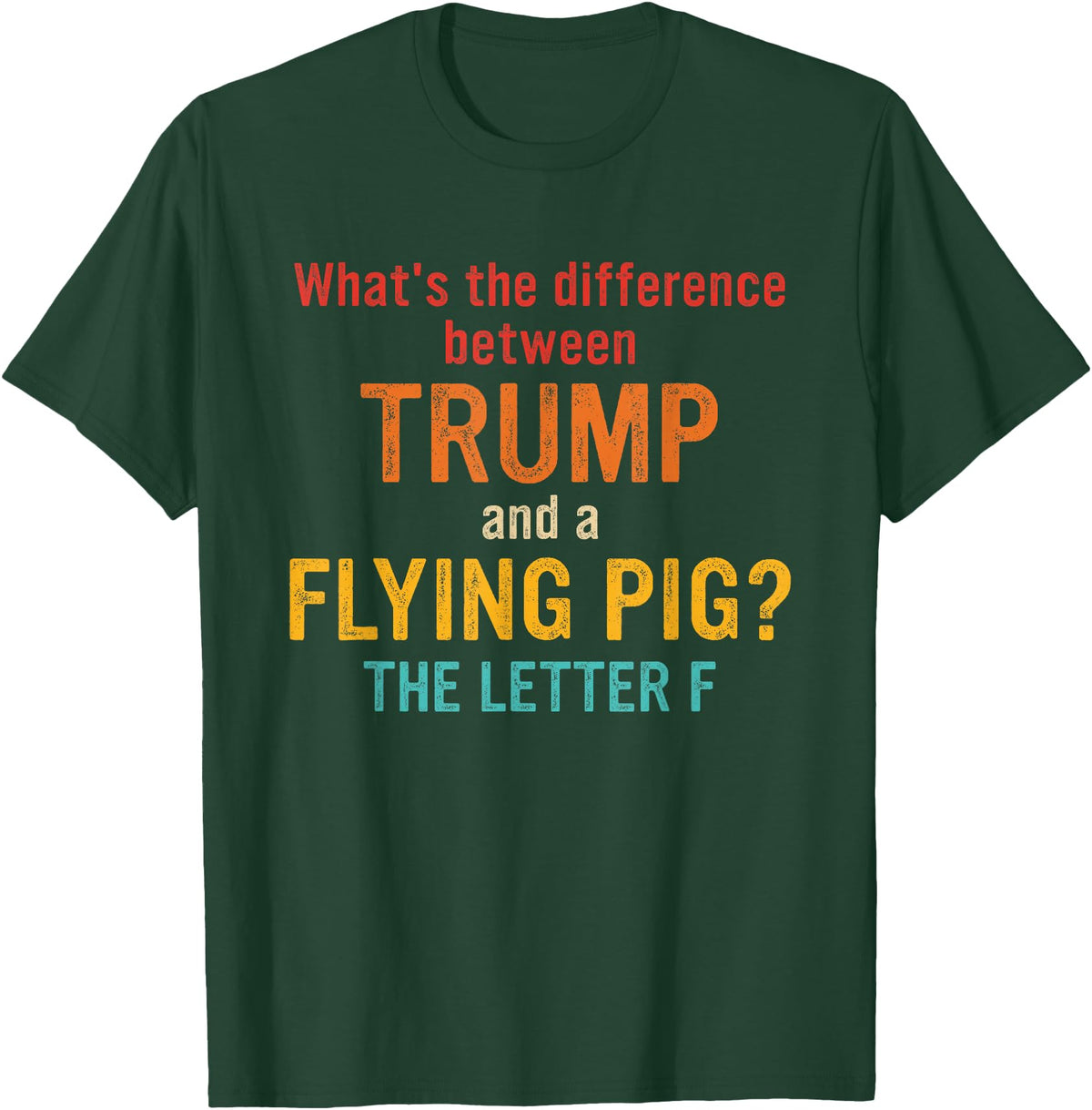 What's The Difference Between Trump & Flying Pig? What's The Difference Between Trump and A Flying Pig? T-Shirt - Dark Green