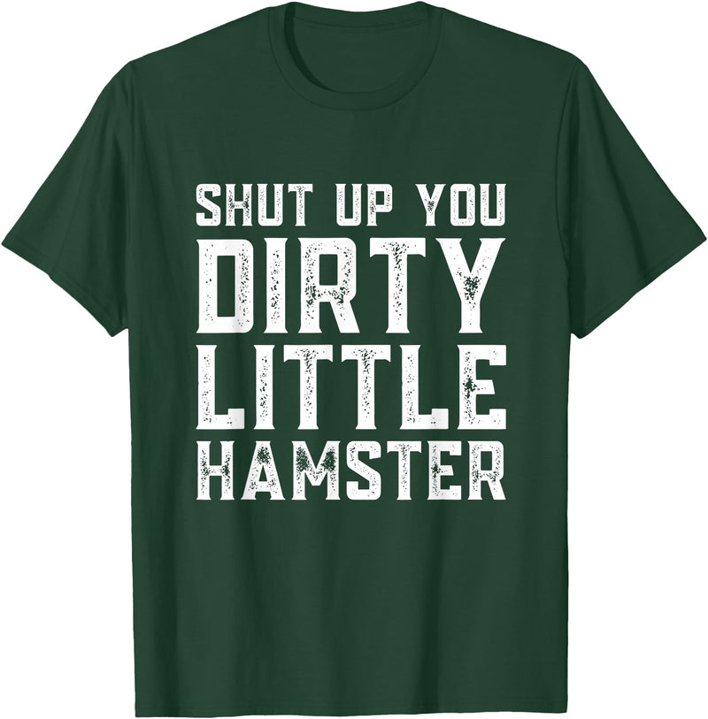 Shut Up You Dirty Little Hamster Rodent Animal Owner Pet T-Shirt - Dark Green