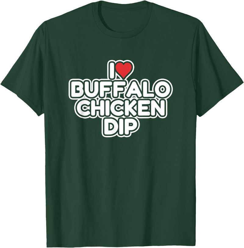 I Love Buffalo Chicken Dip Designs I Love Buffalo Chicken Dip T-Shirt - Dark Green
