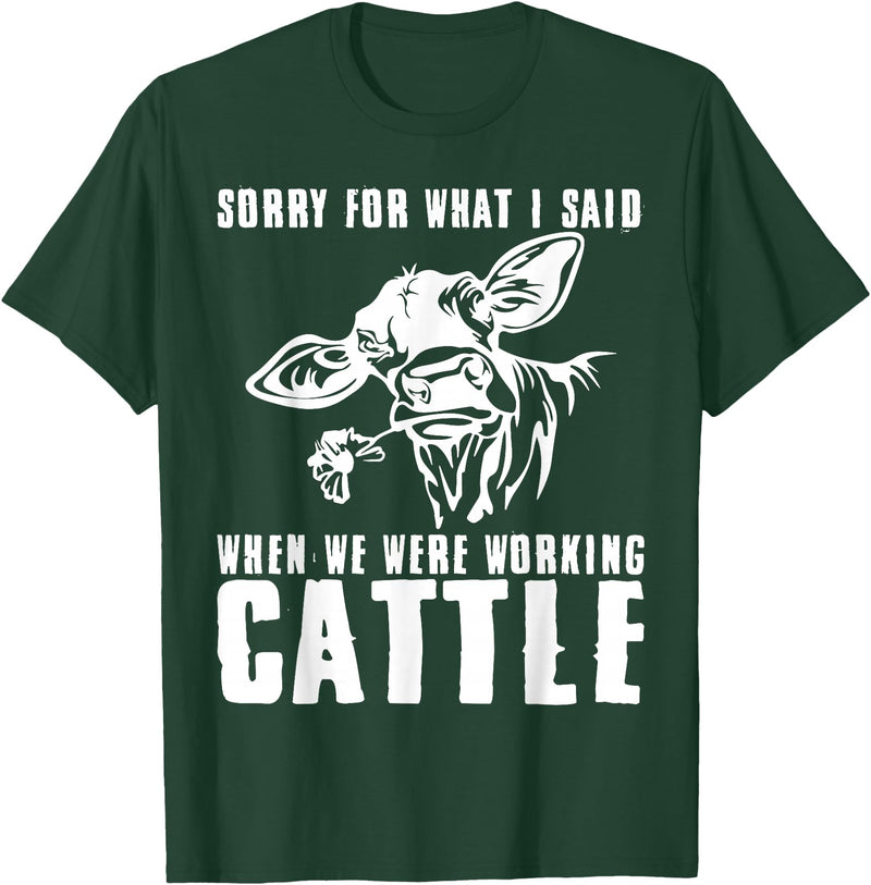 funny heifer cow farmer Sorry for what I said when we were working cattle T-Shirt - Dark Green