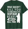 funny bears quote humor jokes gifts idea men women What Doesn't Kill You Makes You Stronger Except Bears funny T-Shirt - Dark Green