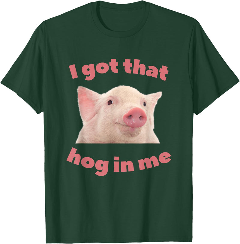 I Got That Hog In Me Pig Quote I Got That Hog In Me Pig Apparel T-Shirt - Dark Green