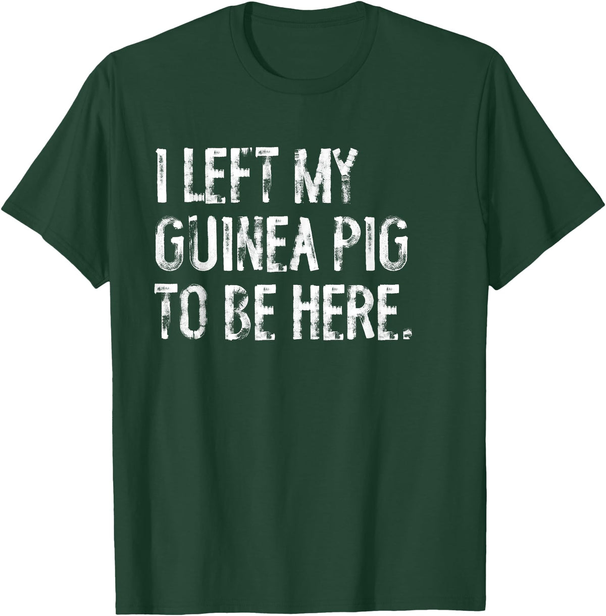 Funny Guinea Pig Typography Tees I Left My Guinea Pig To Be Here T-Shirt - Dark Green
