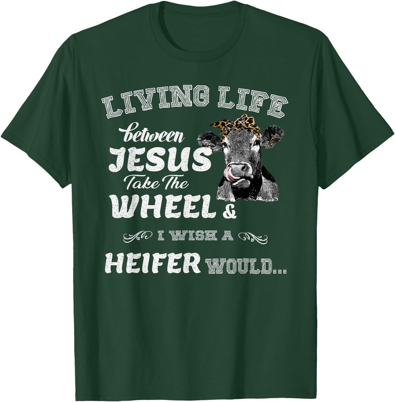 apparelaxArt Living Life Somewhere Between Jesus Take The Wheel Cow T-Shirt - Dark Green