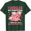 Funny Pig Farm Piggy Farmer Farming Gifts DAIMMER I Googled My Symptoms Turns Out I Just Need More Pigs T-Shirt - Dark Green