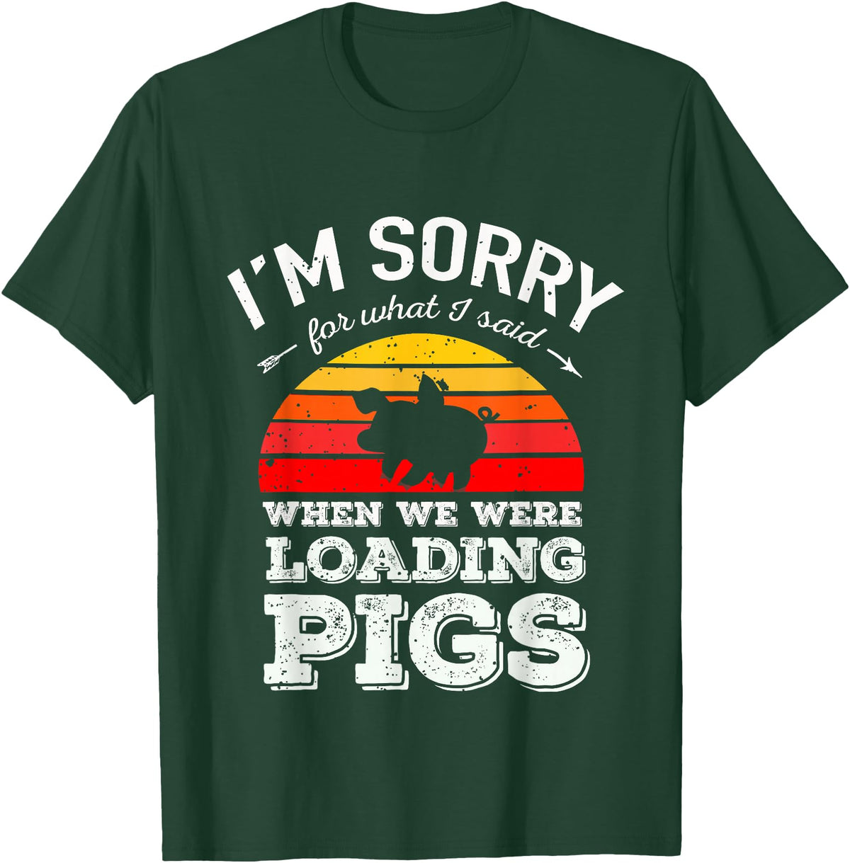 Sorry Farming Stuff I'm Sorry for What I Said When We Were Loading Pigs Sunset T-Shirt - Dark Green