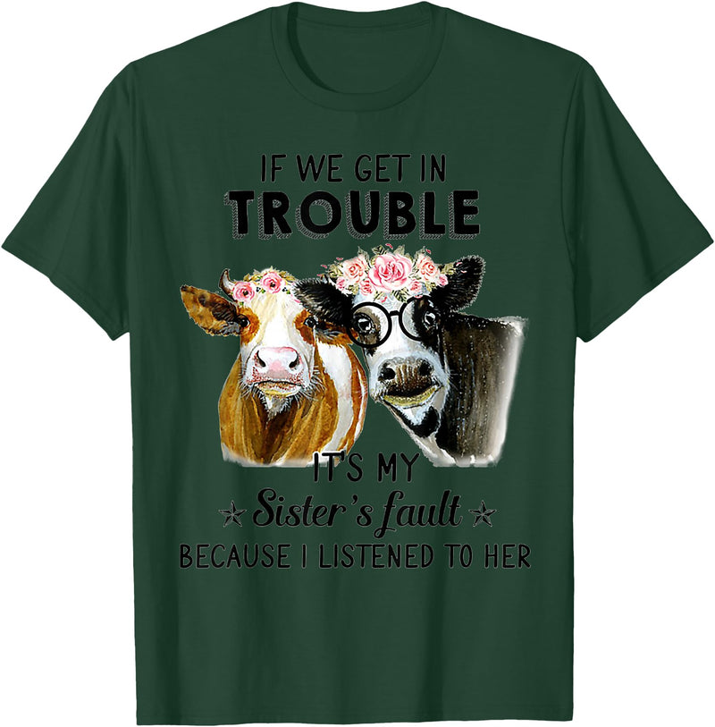 If We Get In Trouble It's My sister's Fault Shirt If We Get In Trouble It's My Sister's Fault Heifer Cow T-Shirt - Dark Green