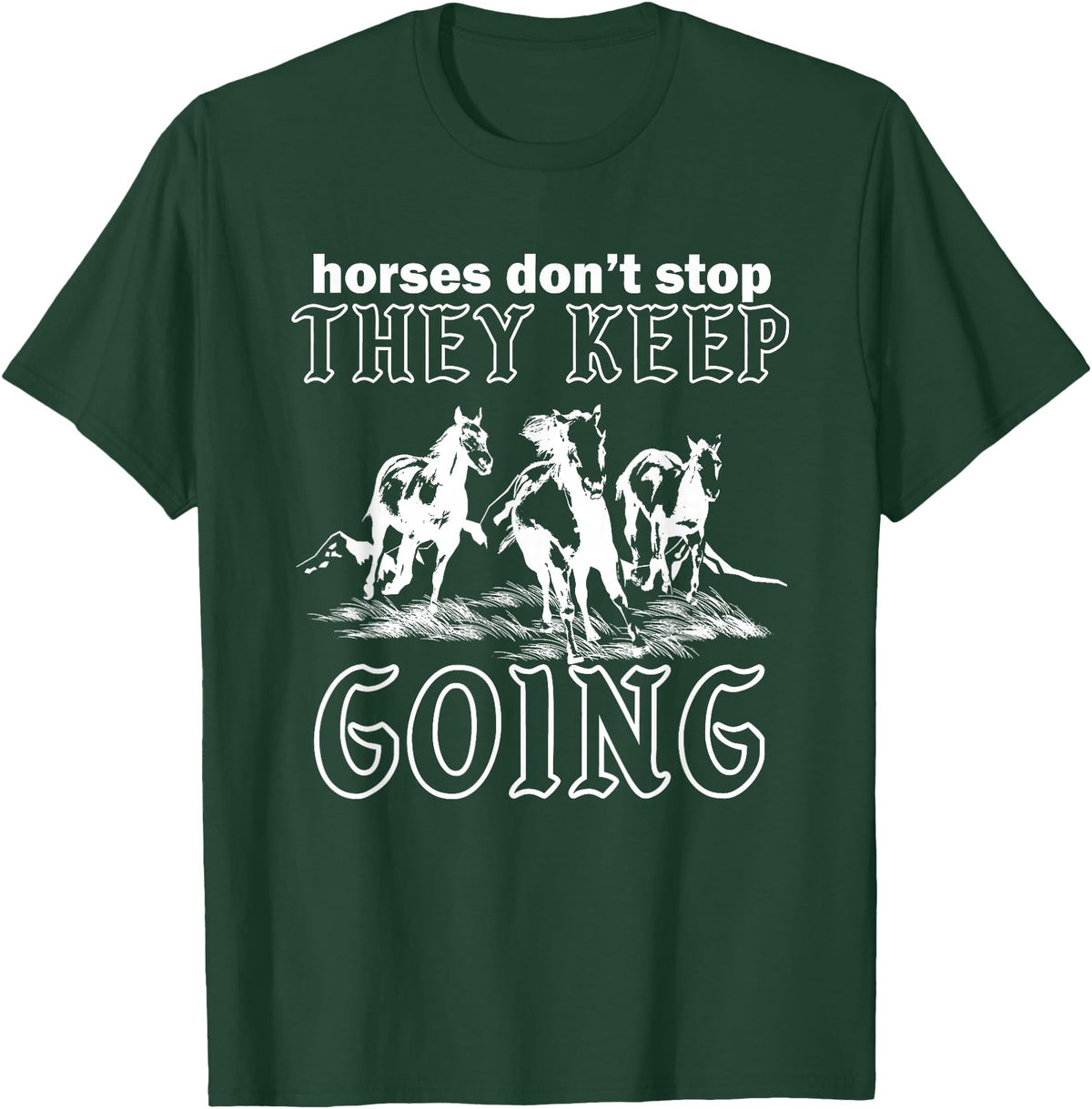Horses Don't Stop They Keep Going Tees Horses Don't Stop They Keep Going T-Shirt - Dark Green