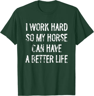 Funny Horse Typography Gifts I Work Hard So My Horse Can Have A Better Life T-Shirt - Dark Green