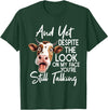 Funny Cow And Yet Despite The Look On My Face Tee. Cow and Yet Despite The Look On My Face You're Still Talking T-Shirt -