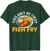Funny Fried Fish Designs Idea This Aint My First Fish Fry Fried Fish T-Shirt - Dark Green