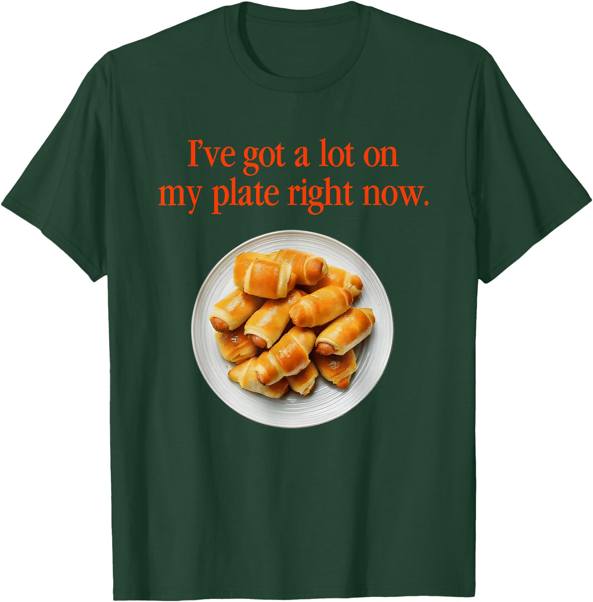 Pigs In A Blanket I’ve Got A Lot On My Plate Tees Pigs In A Blanket I’ve Got A Lot On My Plate Right Now T-Shirt - Dark Green
