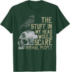 Funny The Stuff In My Head Tee Shirt The Stuff In My Head Would Scare Normal People T-Shirt - Dark Green