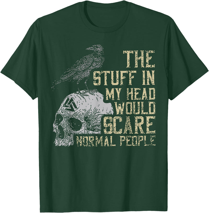 Funny The Stuff In My Head Tee Shirt The Stuff In My Head Would Scare Normal People T-Shirt - Dark Green