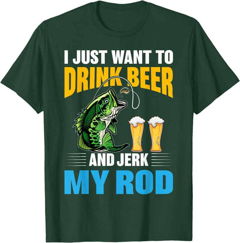 Awesome Hunting And Fishing gift I Just want To drink Beer and Jerk My Rod Funny Fishing Gift T-Shirt - Dark Green
