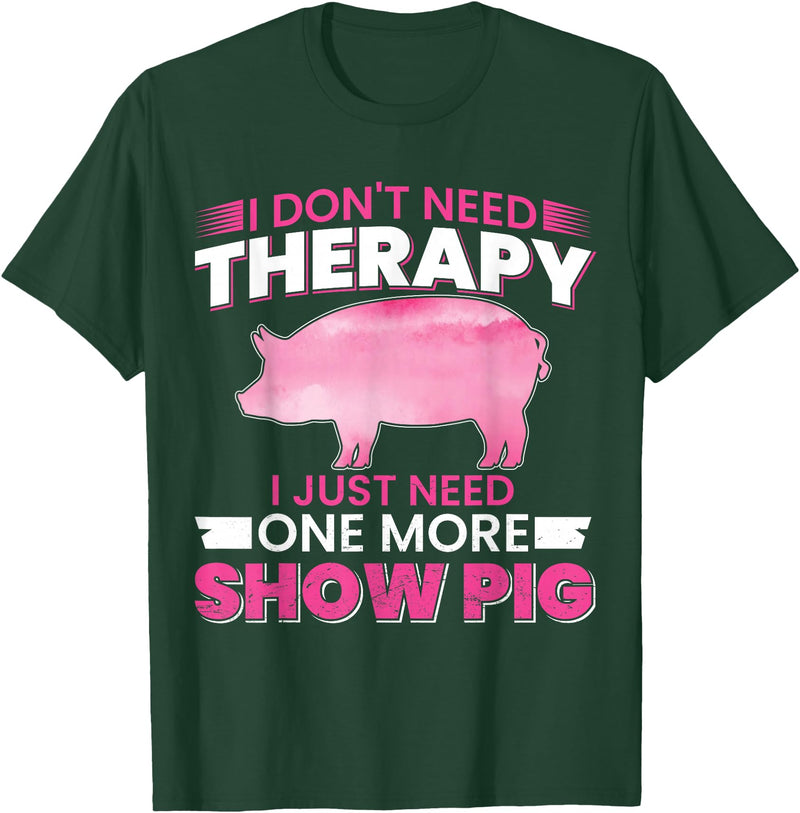 Funny Pig Farm Piggy Farmer Farming Gifts DAIMMER I Dont Need Therapy I Just Need One More Show Pig T-Shirt - Dark Green
