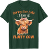 Sorry I'm Late I Saw A Fluffy Cow Novelty Designs Sorry I'm Late I Saw A Fluffy Cow Highland Cow Breeder T-Shirt - Dark Green
