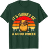 Cute and funny guinea pig gifts Funny Guinea Pig Gifts For Women Men Kids by DMTRY Its Guinea Be A Good Wheek T-Shirt - Dark Green