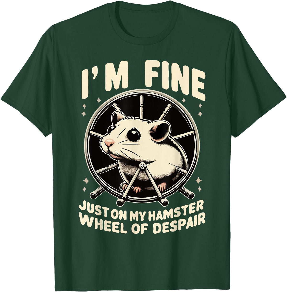 I’m fine, just on my hamster wheel of despair T-Shirt - Dark Green