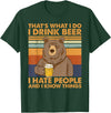 That's What I Do I Drink Beer Beer Bear That's What I Do I Drink Beer I Hate People And I Know Beer T-Shirt - Dark Green