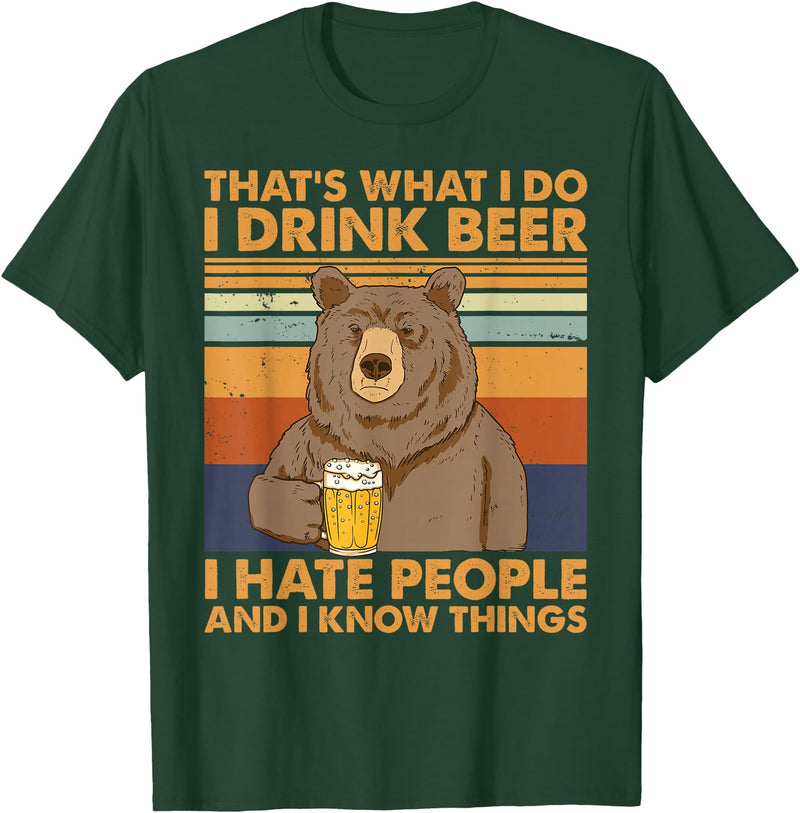 That's What I Do I Drink Beer Beer Bear That's What I Do I Drink Beer I Hate People And I Know Beer T-Shirt - Dark Green