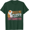 Hold Me Closer Tiny Hamster T-Shirt - Dark Green