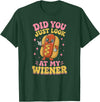 Graphic Tee-TShirt Apparel Gift Ideas Did You Just Look At My Wiener Hotdog Food Funny Saying T-Shirt - Dark Green