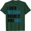 I Liked The Lions Before It Was Cool Apparel I Liked The Lions Before It Was Cool T-Shirt - Dark Green