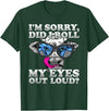 Cow Lover Funny Sarcastic Saying - DressedForDuty I'm Sorry Did I Roll My Eyes Out Loud Funny Heifer Cow T-Shirt - Dark Green