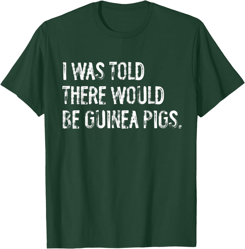 Told Would Be Guinea Pigs Typography Gifts I Was Told There Would Be Guinea Pigs Funny T-Shirt - Dark Green