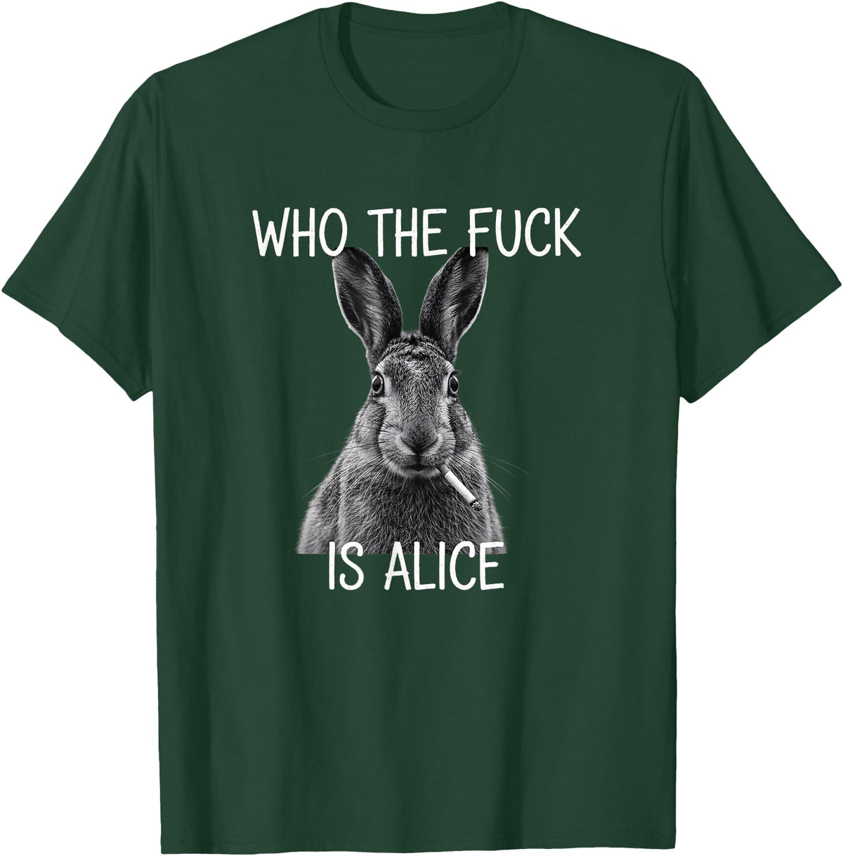 Who the Fuck Is Alice Funny Rabbit Woodland Humor T-Shirt in Dark Green