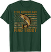 Fish Around and Find Trout American Flag t -shir t Fish Around and Find Trout American Flag T-Shirt - Dark Green