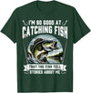 Funny Fishing Fisherman For Men Dad I'm So Good At Catching Fish Design Funny Fishing Fisherman T-Shirt - Dark Green