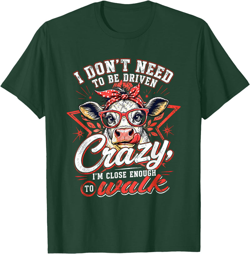 I Don’t Need To Be Driven Crazy I'm Close Tees I Don’t Need to Be Driven Crazy I'm Close Enough to Walk Cow T-Shirt - Dark