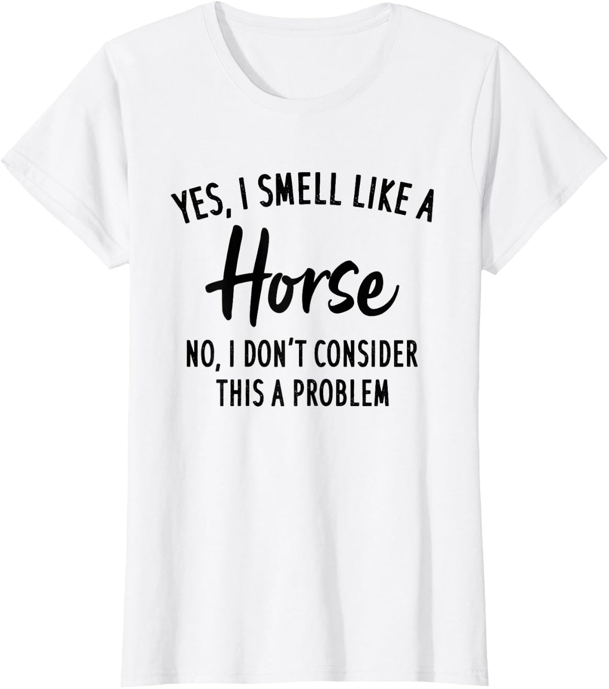Funny Horse Lover, Yes I Smell Like A Horse T-Shirt - White