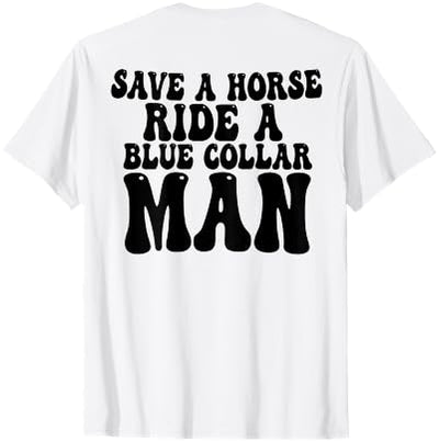 Save A Horse Ride A Blue Collar Man GIFT Save A Horse Ride A Blue Collar Man ( On Back) T-Shirt