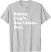 Funny Sorry Can't Sea Lions Bye Gift Funny Sea Lion Gift for Men Women Boys or Girls T-Shirt - Silver Grey