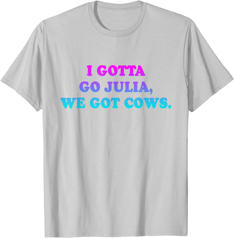 I Gotta Go Julia, We Got Cows Apparel Funny saying quote T-Shirt - Silver Grey