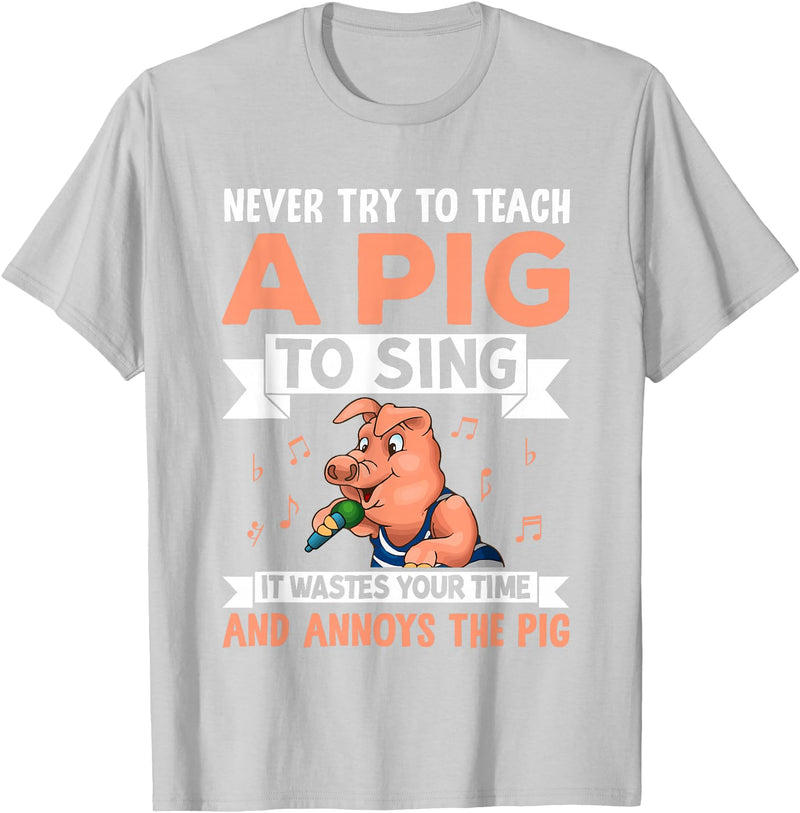Try Teach Pig Sing Wastes Time Annoys Funny Gift Never Try to Teach A Pig to Sing It Wastes Your Time and Ann T-Shirt - Silver Grey