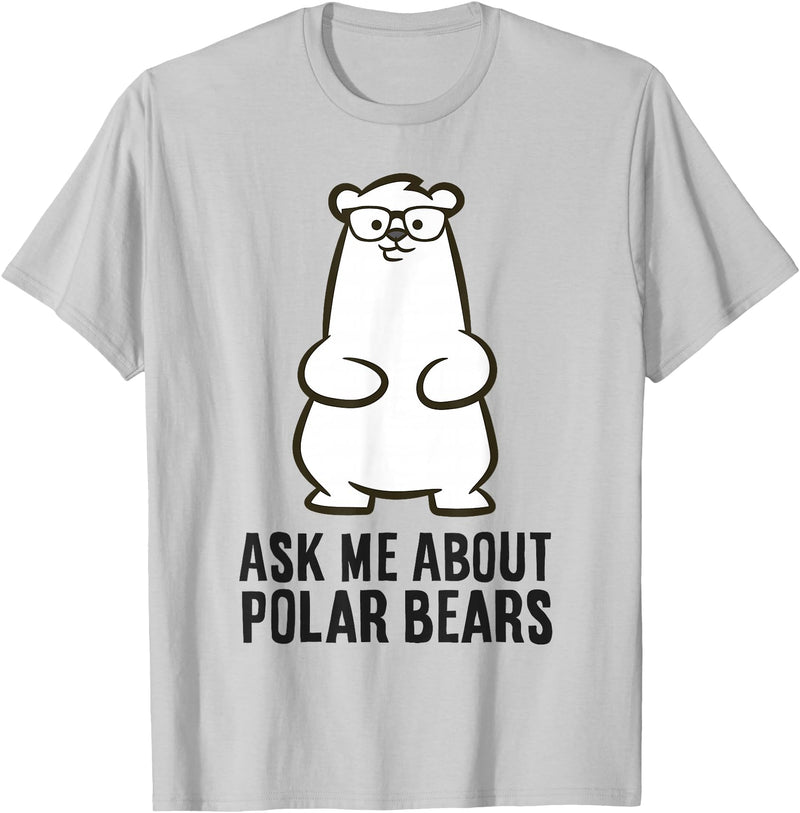 Cute Polar Bear Gifts And Tees Funny Polar Bear Ask Me About Polar Bears T-Shirt - Silver Grey