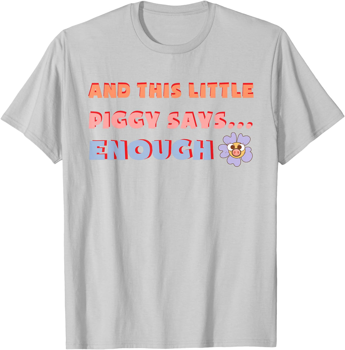 and, This Little Piggy Says: Enough and This Little Piggy Says Enough Funny Pig Design T-Shirt - Silver Grey