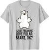 Cute Polar Bear Gifts And Tees I Just Freaking Love Polar Bears, Ok? Cute Polar Bear T-Shirt - Silver Grey