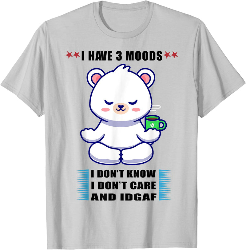 Funny Bear I Have 3 Moods Tee Shirt Bear I Have 3 Moods Idon't Know I Don't Care And Idgaf T-Shirt - Silver Grey